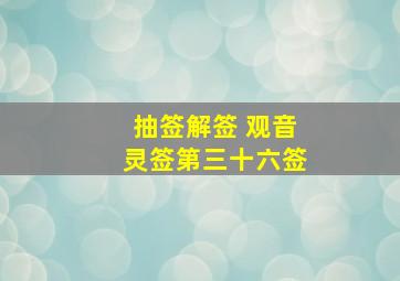 抽签解签 观音灵签第三十六签